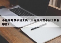 小程序开发平台工具（小程序开发平台工具有哪些）